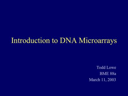 Introduction to DNA Microarrays Todd Lowe BME 88a March 11, 2003.