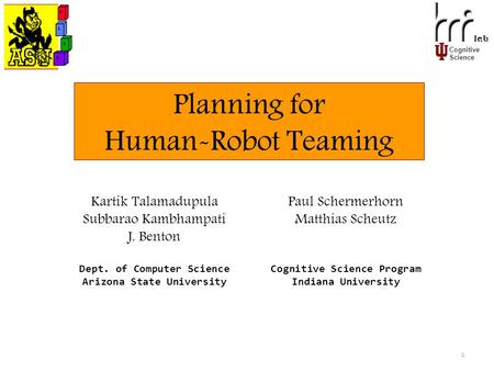 Cognitive Science 1 Kartik Talamadupula Subbarao Kambhampati J. Benton Dept. of Computer Science Arizona State University Paul Schermerhorn Matthias Scheutz.