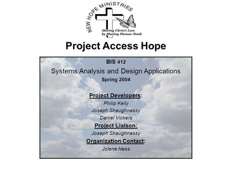 Project Access Hope BIS 412 Systems Analysis and Design Applications Spring 2004 Project Developers: Philip Kelly Joseph Shaughnessy Daniel Vickers Project.