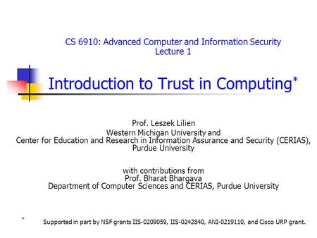 CS 6910: Advanced Computer and Information Security Lecture 1 Introduction to Trust in Computing * Prof. Leszek Lilien Western Michigan University and.