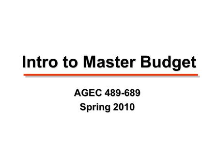 Intro to Master Budget AGEC 489-689 Spring 2010. Some Conclusions…. Indicators of growth/survival:Indicators of growth/survival: –Increasing liquidity.