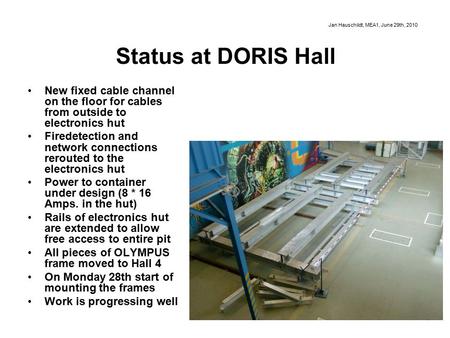 Status at DORIS Hall New fixed cable channel on the floor for cables from outside to electronics hut Firedetection and network connections rerouted to.