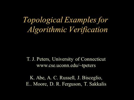 T. J. Peters, University of Connecticut www.cse.uconn.edu/~tpeters K. Abe, A. C. Russell, J. Bisceglio, E.. Moore, D. R. Ferguson, T. Sakkalis Topological.