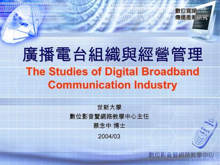 廣播電台組織與經營管理 The Studies of Digital Broadband Communication Industry 世新大學 數位影音暨網路教學中心主任 蔡念中 博士 2004/03.