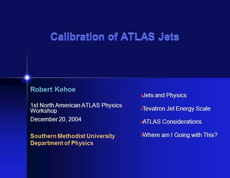 Calibration of ATLAS Jets Robert Kehoe 1st North American ATLAS Physics Workshop December 20, 2004 Southern Methodist University Department of Physics.