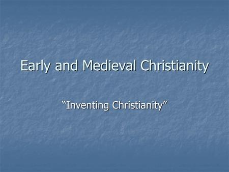 Early and Medieval Christianity “Inventing Christianity”