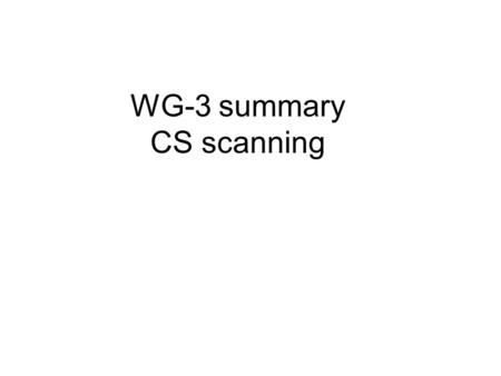 WG-3 summary CS scanning. People O.SatoNagoya Y.NonoyamaNagoya S.MiyamotoNagoya J.YoshidaNagoya T.FukudaNagoya T.NakanoNagoya S.AokiKobe Luigi Salvatore.