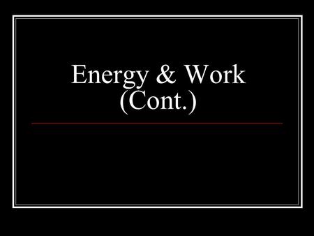 Energy & Work (Cont.). 4 Basic Simple Machines Levers Inclined planes Pulleys Wheel and axle.