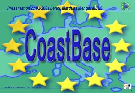 1 COASTBASE Presentation 22nd February 2001 Presentation 22/02/2001 Lerici, Matthias Menger MELS.