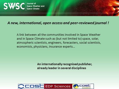 A new, international, open access and peer-reviewed journal ! A link between all the communities involved in Space Weather and in Space Climate such as.