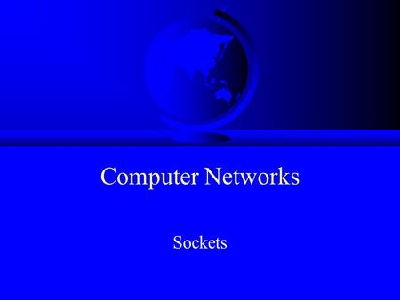 Computer Networks Sockets. Sockets and the OS F An end-point for Internet connection –What the application “plugs into” –OS provides Application Programming.