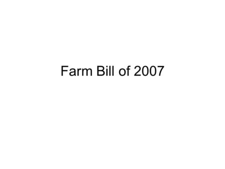 Farm Bill of 2007. Content of the Bill Commodity Programs Conservation Agricultural Trade and Aid Nutrition Programs Farm Credit Rural Development Research.