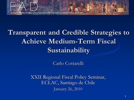 1 Transparent and Credible Strategies to Achieve Medium-Term Fiscal Sustainability Carlo Cottarelli XXII Regional Fiscal Policy Seminar, ECLAC, Santiago.