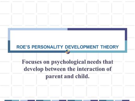 ROE’S PERSONALITY DEVELOPMENT THEORY