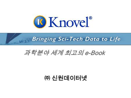 과학분야 세계 최고의 e-Book ㈜ 신원데이터넷. Knovel History About Knovel Knovel’s Contents Knovel Searching Knovel Description & Price Demo Knovel History About Knovel.