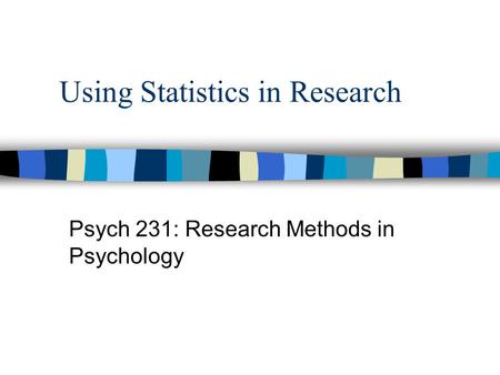 Using Statistics in Research Psych 231: Research Methods in Psychology.