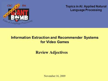 Topics in AI: Applied Natural Language Processing Information Extraction and Recommender Systems for Video Games Review Adjectives November 16, 2009.