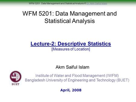 WFM 5201: Data Management and Statistical Analysis © Dr. Akm Saiful IslamDr. Akm Saiful Islam WFM 5201: Data Management and Statistical Analysis Akm Saiful.