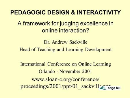 PEDAGOGIC DESIGN & INTERACTIVITY A framework for judging excellence in online interaction? Dr. Andrew Sackville Head of Teaching and Learning Development.