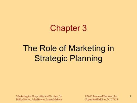 Marketing for Hospitality and Tourism, 3e©2003 Pearson Education, Inc. Philip Kotler, John Bowen, James MakensUpper Saddle River, NJ 07458 1 Chapter 3.