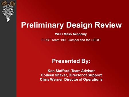 Preliminary Design Review Presented By: Ken Stafford, Team Advisor Colleen Shaver, Director of Support Chris Werner, Director of Operations WPI / Mass.