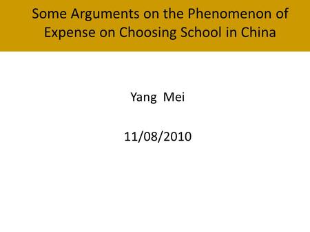 Some Arguments on the Phenomenon of Expense on Choosing School in China Yang Mei 11/08/2010.