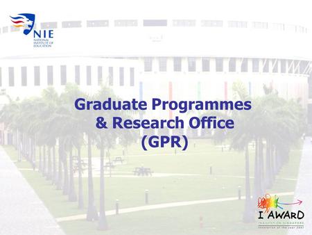 Graduate Programmes & Research Office (GPR). Professor Lee Sing Kong Dean Graduate Programmes & Research A/P Steven Tan Associate Dean Professional Development.