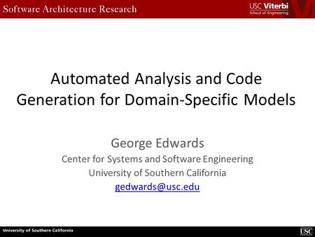 Automated Analysis and Code Generation for Domain-Specific Models George Edwards Center for Systems and Software Engineering University of Southern California.