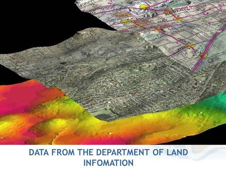 DATA AVAILABLE FROM THE DEPARTMENT OF LAND INFORMATION DATA FROM THE DEPARTMENT OF LAND INFOMATION.