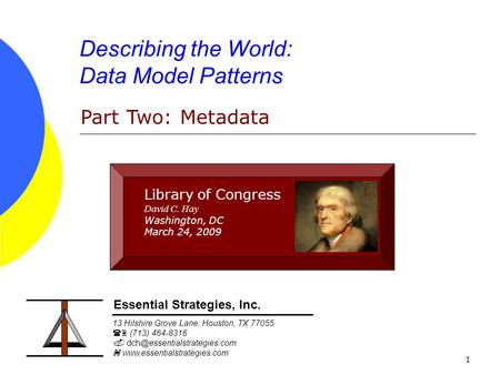 1 Describing the World: Data Model Patterns Part Two: Metadata Essential Strategies, Inc. 13 Hilshire Grove Lane, Houston, TX 77055  (713) 464-8316 