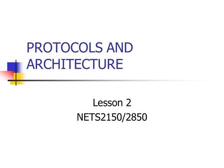 PROTOCOLS AND ARCHITECTURE Lesson 2 NETS2150/2850.