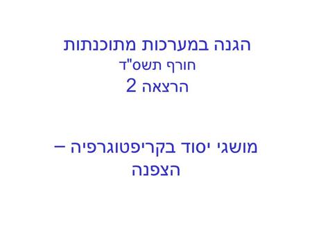 הגנה במערכות מתוכנתות חורף תשס  ד הרצאה 2 מושגי יסוד בקריפטוגרפיה – הצפנה.