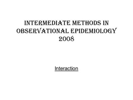 Intermediate methods in observational epidemiology 2008 Interaction.