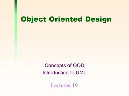 Object Oriented Design Concepts of OOD Introduction to UML Lectures 19.