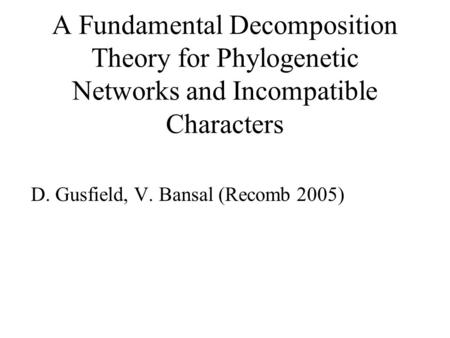 D. Gusfield, V. Bansal (Recomb 2005) A Fundamental Decomposition Theory for Phylogenetic Networks and Incompatible Characters.