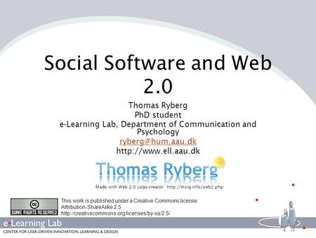 Social Software and Web 2.0 Thomas Ryberg PhD student e-Learning Lab, Department of Communication and Psychology