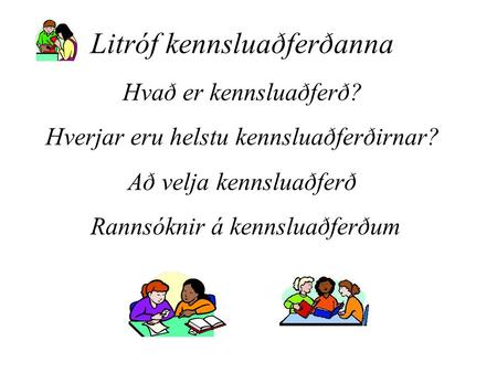 Litróf kennsluaðferðanna Hvað er kennsluaðferð? Hverjar eru helstu kennsluaðferðirnar? Að velja kennsluaðferð Rannsóknir á kennsluaðferðum.