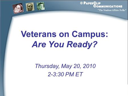 Veterans on Campus: Are You Ready? Thursday, May 20, 2010 2-3:30 PM ET.