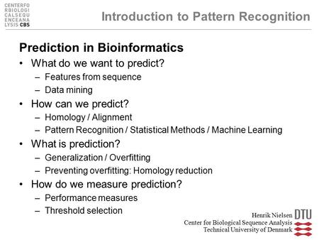 Introduction to Pattern Recognition Prediction in Bioinformatics What do we want to predict? –Features from sequence –Data mining How can we predict? –Homology.