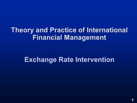 1 Theory and Practice of International Financial Management Exchange Rate Intervention.