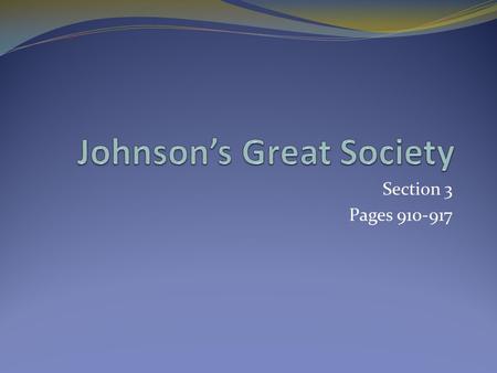 Section 3 Pages 910-917. Section 3 Objectives 1. Explain how President Johnson’s War on Poverty affected American communities. 2. Identify the problems.