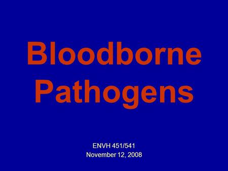 Bloodborne Pathogens ENVH 451/541 November 12, 2008.