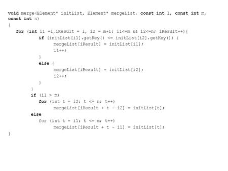 Void merge(Element* initList, Element* mergeList, const int l, const int m, const int n) { for (int i1 =l,iResult = l, i2 = m+1; i1