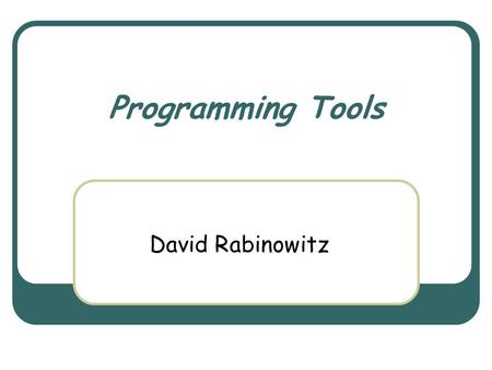 Programming Tools David Rabinowitz. March 3rd, 2004 Object Oriented Design Course 2 This Lecture Personal Productivity Tools And how to use them Refactoring.