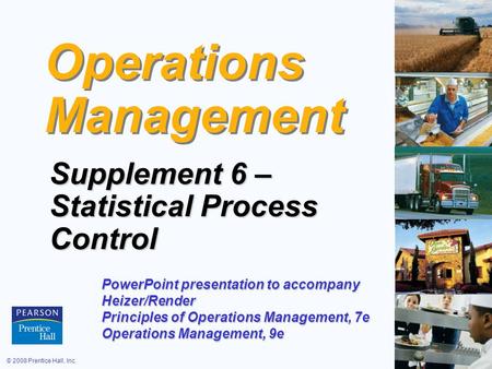 © 2008 Prentice Hall, Inc.S6 – 1 Operations Management Supplement 6 – Statistical Process Control PowerPoint presentation to accompany Heizer/Render Principles.