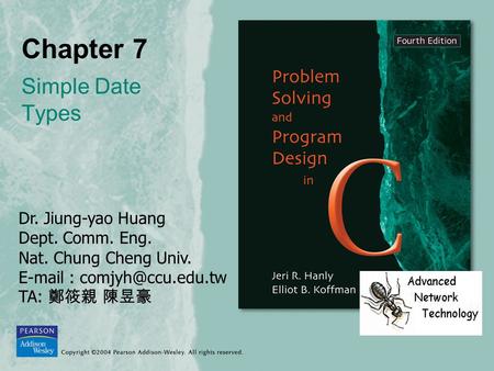 Chapter 7 Simple Date Types Dr. Jiung-yao Huang Dept. Comm. Eng. Nat. Chung Cheng Univ.   TA: 鄭筱親 陳昱豪.