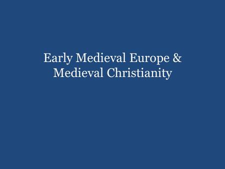 Early Medieval Europe & Medieval Christianity. Effect of Fall of Rome in the West Growth of Individual Kingdoms in West, especially Frankish Kingdom –