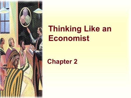 Thinking Like an Economist Chapter 2. Economics trains you to.... u Be mindful about the choices that you make. u Evaluate the cost of individual and.