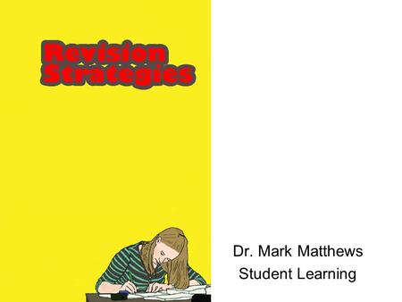 Dr. Mark Matthews Student Learning. Maximum gain-for-effort Your objective is to do your personal best Examination performance is a combination of: