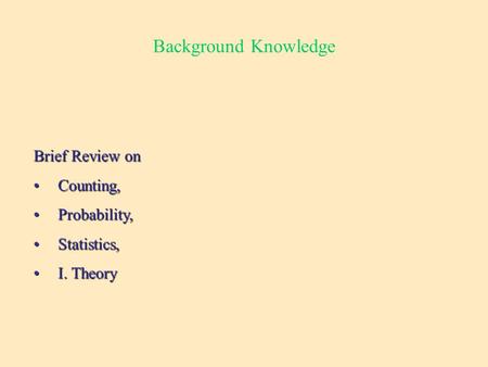 Background Knowledge Brief Review on Counting,Counting, Probability,Probability, Statistics,Statistics, I. TheoryI. Theory.